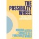 The Possibility Wheel: Making better choices in a fractured world