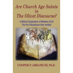 The Church Age Saints in the Olivet Discourse: A Biblical Explanation of Matthew 24-25, The Pre-Tribulational View Verified