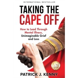 Taking the Cape Off: How to Lead Through Mental Illness, Unimaginable Grief and Loss