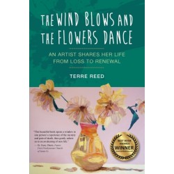 The Wind Blows and the Flowers Dance: An Artist Shares Her Life from Loss to Renewal