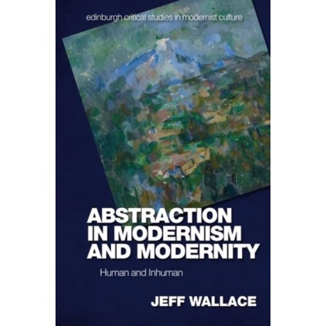Abstraction in Modernism and Modernity: Human and Inhuman