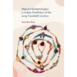 Migrant Epistemologies in Indian Nonfiction of the Long Twentieth Century