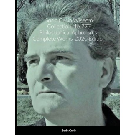 Sorin Cerin Wisdom Collection: 16.777 Philosophical Aphorisms- Complete Works-2020 Edition