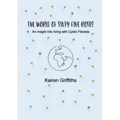 The World of Sixty Five Roses: An insight into living with Cystic Fibrosis