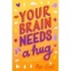 Your Brain Needs a Hug: Life, Love, Mental Health, and Sandwiches