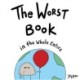 The Worst Book in the Whole Entire World: A Seriously Silly Story for Kids