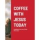 Coffee with Jesus Today: installment next one Coffee with Jesus