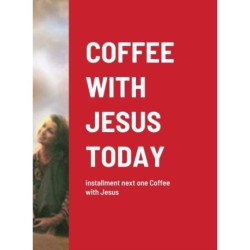 Coffee with Jesus Today: installment next one Coffee with Jesus