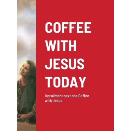 Coffee with Jesus Today: installment next one Coffee with Jesus