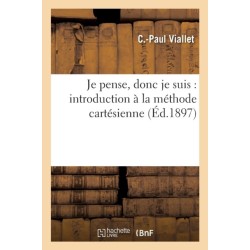 Je Pense, Donc Je Suis: Introduction A La Methode Cartesienne