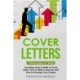 Cover Letters: 3-in-1 Guide to Master How to Write a Cover Letter, Writing Motivation Letters & Cover Letter Templates