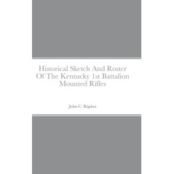 Historical Sketch And Roster Of The Kentucky 1st Battalion Mounted Rifles