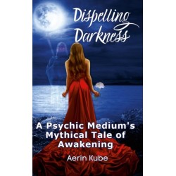 Dispelling Darkness: A Psychic Medium's Mythical Tale of Awakening