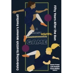 A Most Unsuitable Game: Celebrating Scottish Women’s Football Fifty Years After the Ban