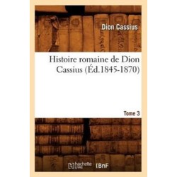 Histoire Romaine de Dion Cassius. Tome 3 (Ed.1845-1870)
