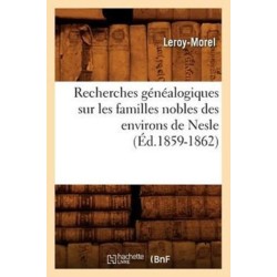 Recherches Genealogiques Sur Les Familles Nobles Des Environs de Nesle, (Ed.1859-1862)