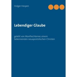 Lebendiger Glaube: gelebt von Manfred Kerner, einem bekennenden neuapostolischen Christen