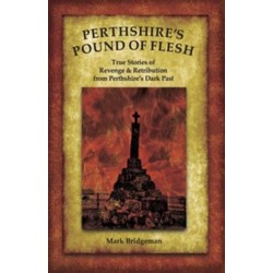 Perthshire's Pound of Flesh: TRUE TALES OF MURDER, REVENGE AND RETRIBUTION FROM PERTHSHIRE’S DARK PAST