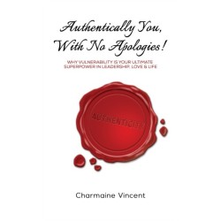 Authentically You, With No Apologies!: Why Vulnerability is Your Ultimate Superpower in Leadership, Love & Life