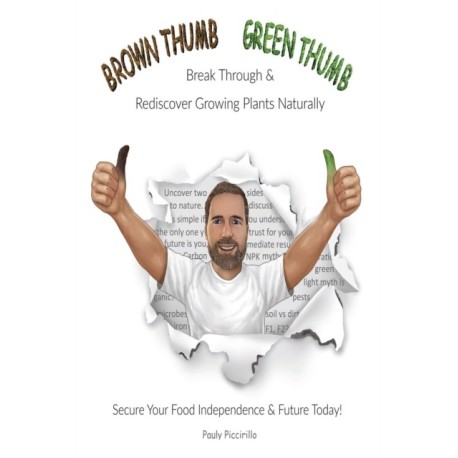 Brown Thumb Green Thumb: Break Through and Rediscover Growing Plants Naturally. Secure Your Food Independence & Future Today!