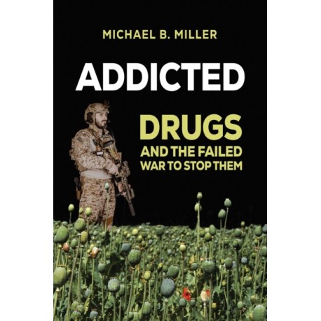 Addicted: Drugs and the Failed War to Stop Them