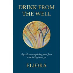 Drink From The Well: A Guide to Recognizing Your Fears and Letting Them Go