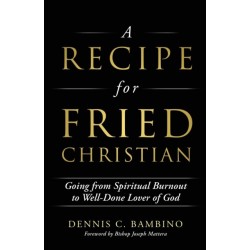 A Recipe for Fried Christian: Going from Spiritual Burnout to Well-Done Lover of God