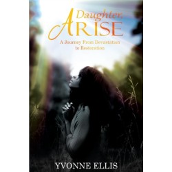 Daughter Arise: A Journey from Devastation to Restoration