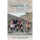 Travel Like Us: A Travel Guide Based on our Experiences Across the World from Athan and Athena Karameros