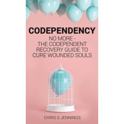 Codependency: No more - The codependent recovery guide to cure wounded souls
