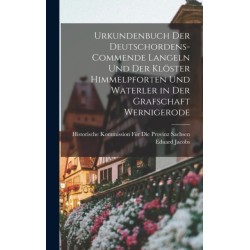 Urkundenbuch Der Deutschordens-Commende Langeln Und Der Kloster Himmelpforten Und Waterler in Der Grafschaft Wernigerode
