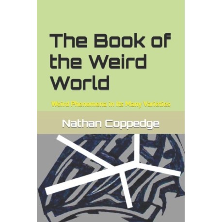 The Book of the Weird World: Weird Phenomena in Its Many Varieties