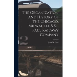 The Organization and History of the Chicago, Milwaukee & St. Paul Railway Company