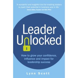 Leader Unlocked: How to grow your confidence, influence and impact for leadership success