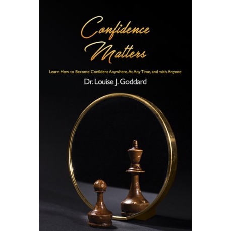 Confidence Matters: Learn How to Become Confident Anywhere, At Any Time, and with Anyone