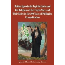 Mother Ignacia del Espiritu Santo and the Religious of the Virgin Mary and Their Roles in the 500 Years of Philippine Evangelization