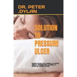 Solution to Pressure Ulcer: Everything You Need to Know about Pressure Ulcers: A Step-By-Step Guide