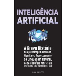 Inteligencia Artificial: A Breve Historia da Aprendizagem Profunda, Algoritmos, Processamento de Linguagem Natural, Redes Neurais Artificiais e Ferramentas como ChatGPT, Dall-E e Mais