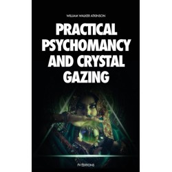 Practical Psychomancy and Crystal Gazing: A Course of Lessons on The Psychic Phenomena of Distant Sensing, Clairvoyance, Psychometry, Crystal Gazing, Etc.