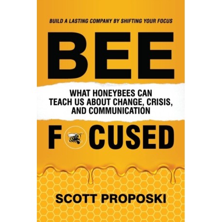Bee Focused: What Honeybees Can Teach Us About Change, Crisis, and Communication