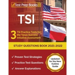 TSI Study Questions Book 2021-2022: 3 TSI Practice Tests for the Texas Success Initiative Assessment [Updated for the New Outline Guide]