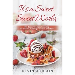 It's a Sweet, Sweet World: 50+ Dessert Recipes Including Ice Creams, Puddings, Cookies, and More