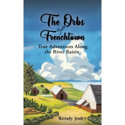 The Orbs of Frenchtown: True Adventures Along the River Raisin