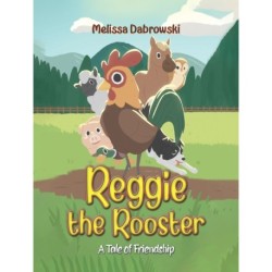 Reggie the Rooster: A Tale of Friendship