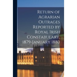 Return of Agrarian Outrages Reported by Royal Irish Constabulary, 1879-January 1880