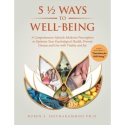 5 1/2 Ways to Well-Being: A Comprehensive Lifestyle Medicine Prescription to Optimise Your Psychological Health, Prevent Disease and Live with Vitality and Joy