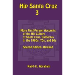 Hip Santa Cruz 3: First-Person Accounts of the Hip Culture of Santa Cruz in the 1960s, 1970s, and 1980s