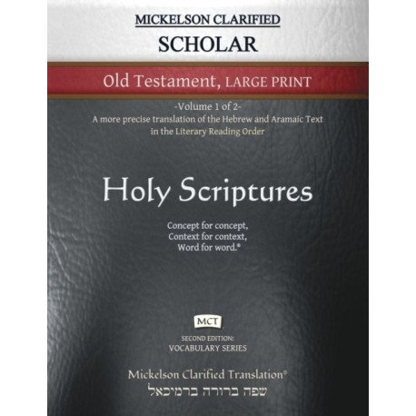 Mickelson Clarified Scholar Old Testament Large Print, MCT: -Volume 1 of 2- A more precise translation of the Hebrew and Aramaic text in the Literary Reading Order
