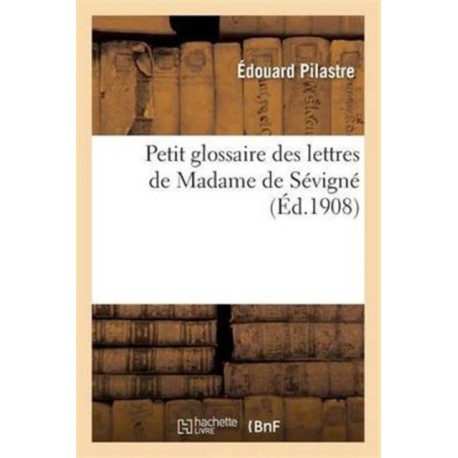 Petit Glossaire Des Lettres de Madame de Sevigne