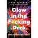 Glow in the F*cking Dark: Simple Practices to Heal Your Soul, from Someone Who Learned the Hard Way